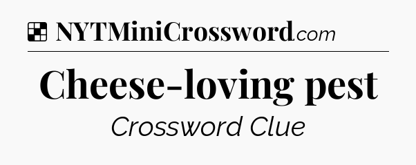 Solution: Cheese-loving pest - NYT Crossword