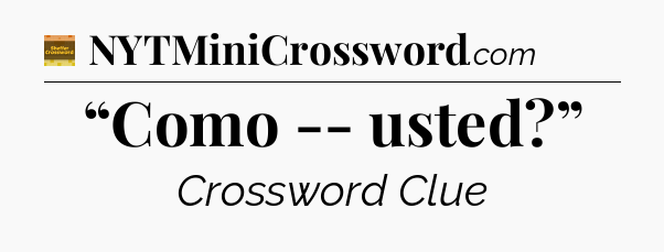 “Como -- usted?” - Eugene Sheffer Crossword