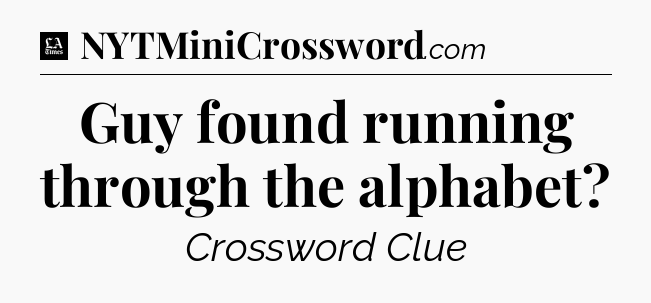 Guy found running through the alphabet - LA Times Crossword