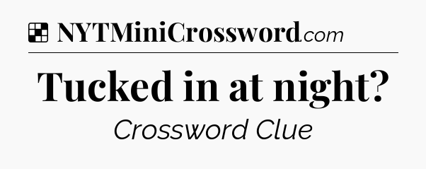 Solution: Tucked in at night - NYT Crossword