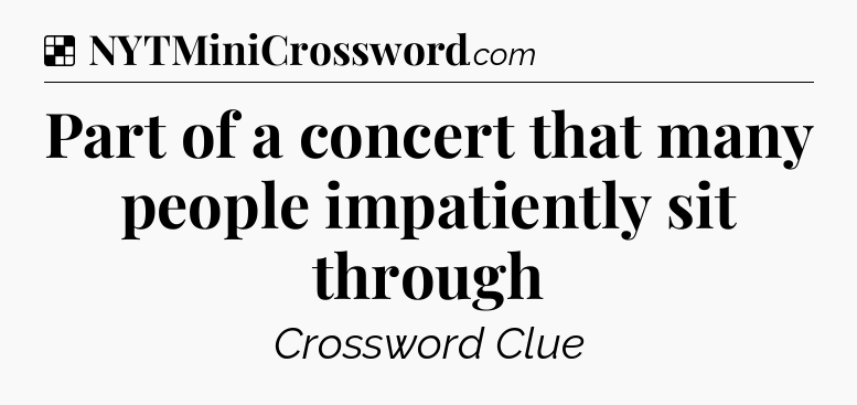 Solution: Part of a concert that many people impatiently sit through - NYT Crossword