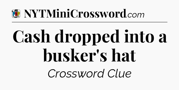 Cash dropped into a busker's hat Crossword Clue