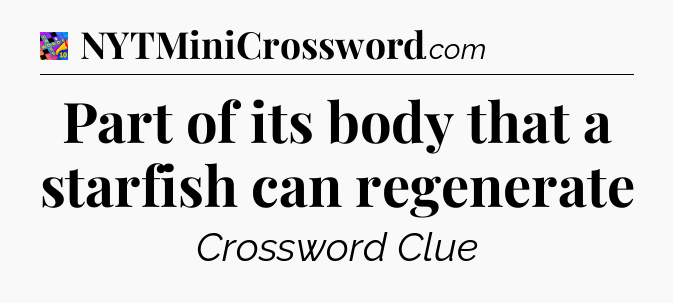 Part of its body that a starfish can regenerate Crossword Clue
