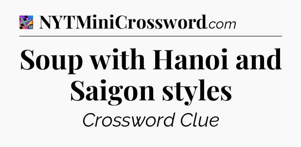 Soup with Hanoi and Saigon styles Crossword Clue