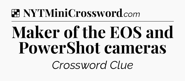 Solution: Maker of the EOS and PowerShot cameras - NYT Crossword