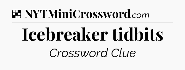 Solution: Icebreaker tidbits - NYT Crossword