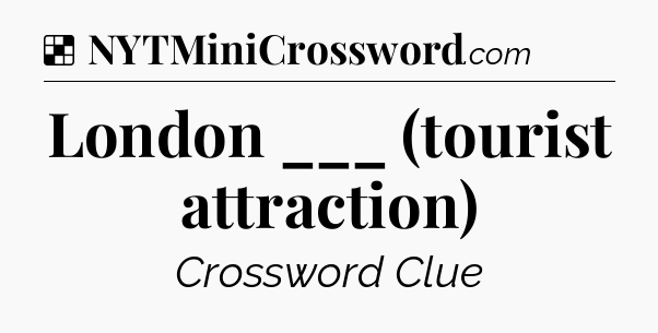 Solution: London ___ (tourist attraction) - NYT Crossword