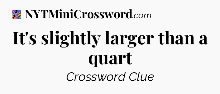 It's slightly larger than a quart Crossword Clue