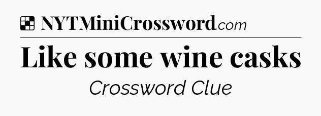 Solution: Like some wine casks - NYT Crossword