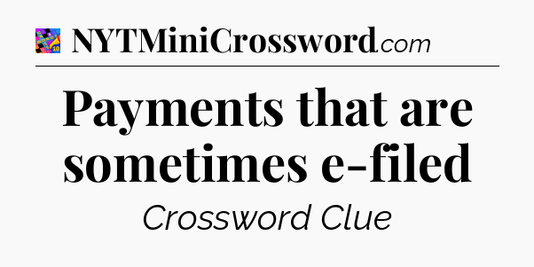 Payments that are sometimes e-filed Crossword Clue