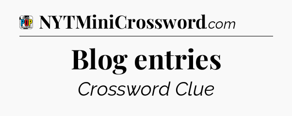 Blog entries Crossword Clue