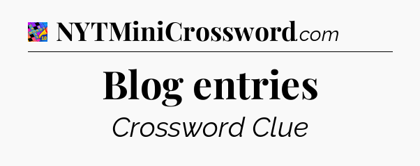 Blog entries Crossword Clue