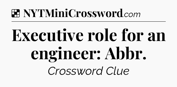 Solution: Executive role for an engineer: Abbr - NYT Crossword