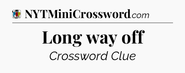 Long way off Crossword Clue