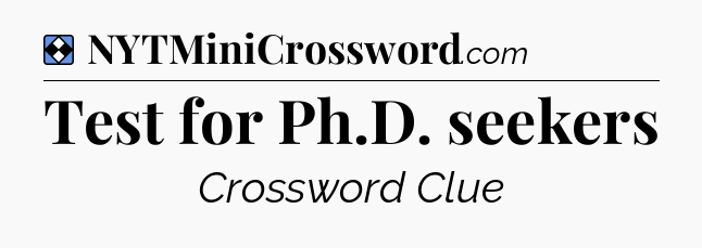 Solution: Test for Ph.D. seekers - NYT Mini Crossword