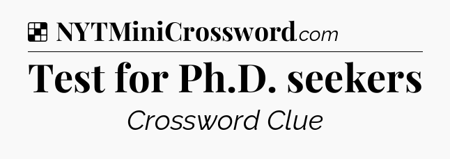 Solution: Test for Ph.D. seekers - NYT Crossword