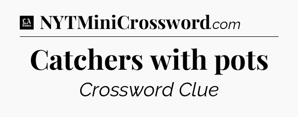 Catchers with pots - LA Times Crossword