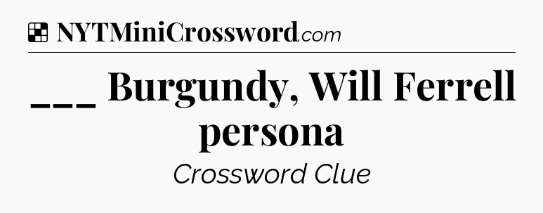 Solution: ___ Burgundy, Will Ferrell persona - NYT Crossword
