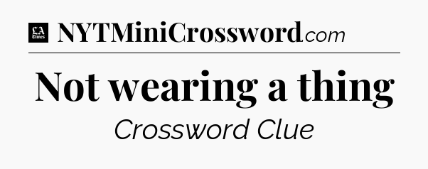 Not wearing a thing - LA Times Crossword