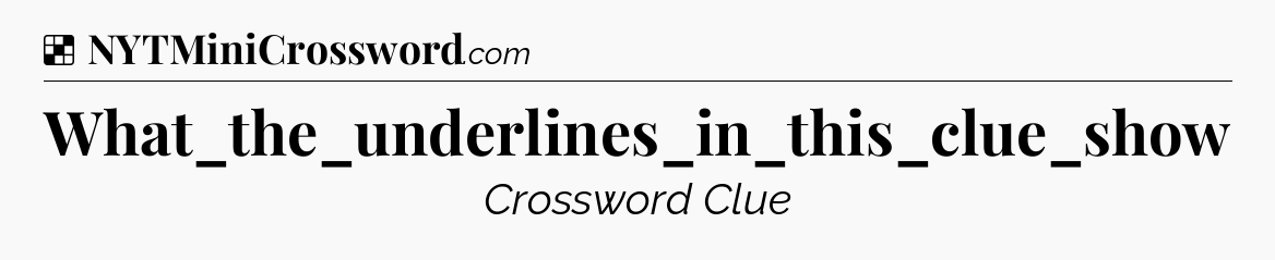 Solution: What_the_underlines_in_this_clue_show - NYT Crossword