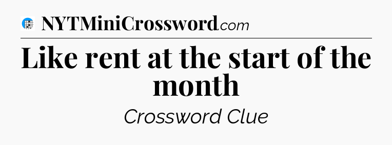 Like rent at the start of the month Crossword Clue