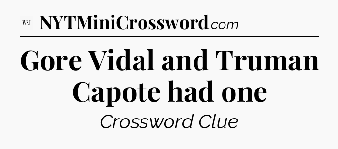 Gore Vidal and Truman Capote had one - WSJ Crossword