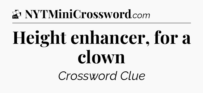 Height enhancer, for a clown - Daily Themed Classic Crossword