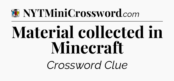 Material collected in Minecraft Crossword Clue
