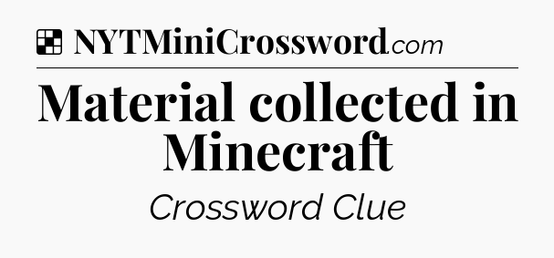 Solution: Material collected in Minecraft - NYT Crossword