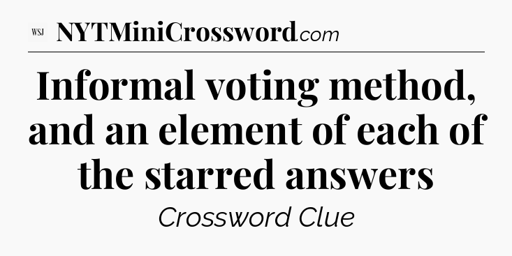 Informal voting method, and an element of each of the starred answers - WSJ Crossword