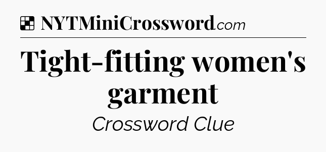 Solution: Tight-fitting women's garment - NYT Crossword