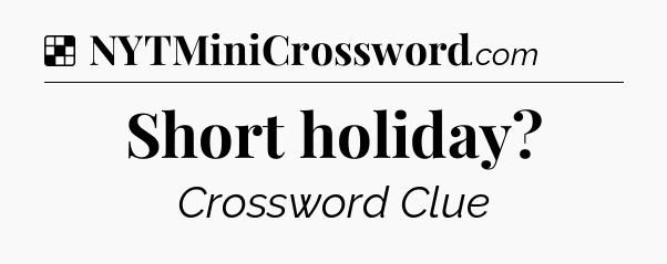 Solution: Short holiday - NYT Crossword