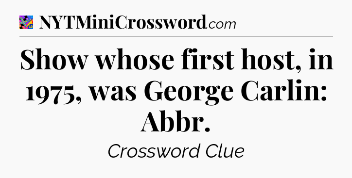 Show whose first host, in 1975, was George Carlin: Abbr Crossword Clue