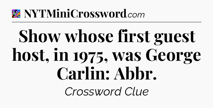 Show whose first guest host, in 1975, was George Carlin: Abbr Crossword Clue