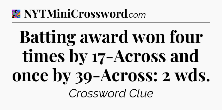 Batting award won four times by 17-Across and once by 39-Across: 2 wds Crossword Clue