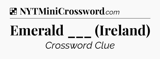 Solution: Emerald ___ (Ireland) - NYT Crossword