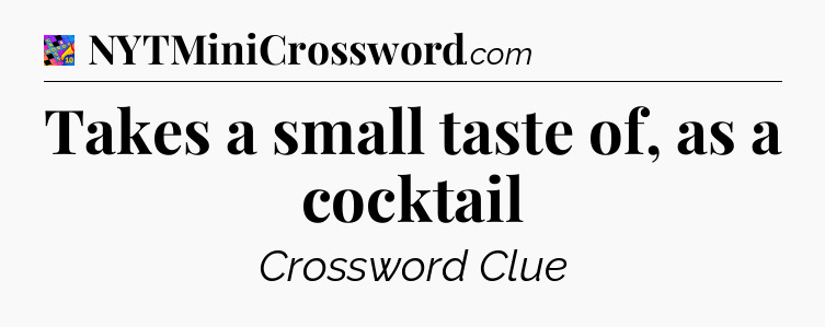 Takes a small taste of, as a cocktail Crossword Clue