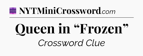 Queen in “Frozen” - Thomas Joseph Crossword