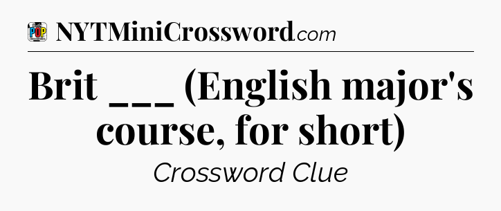 Brit ___ (English major's course, for short) Crossword Clue