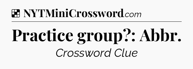 Solution: Practice group?: Abbr - NYT Crossword