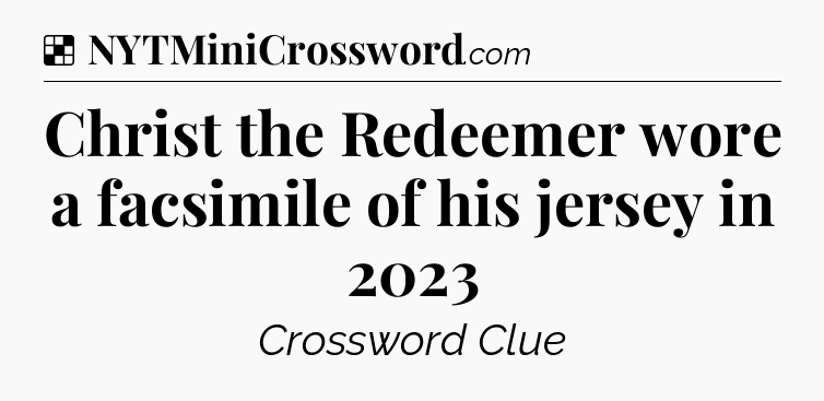Solution: Christ the Redeemer wore a facsimile of his jersey in 2023 - NYT Crossword