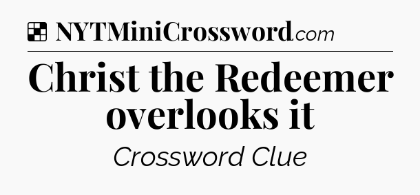 Solution: Christ the Redeemer overlooks it - NYT Crossword
