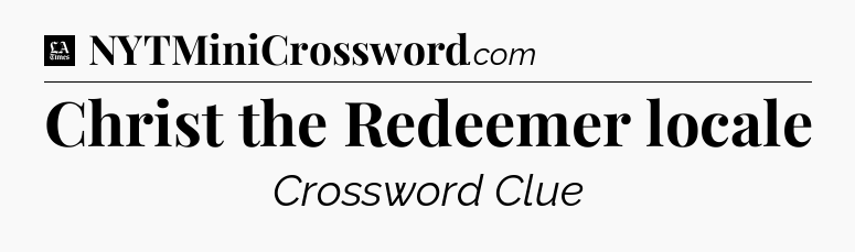 Christ the Redeemer locale - LA Times Crossword