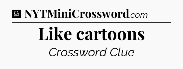 Like cartoons - LA Times Crossword