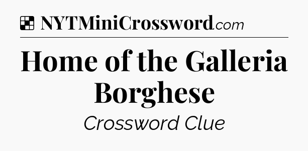 Solution: Home of the Galleria Borghese - NYT Crossword
