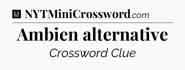 Ambien alternative - LA Times Crossword