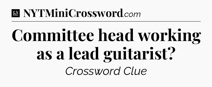 Committee head working as a lead guitarist - LA Times Crossword