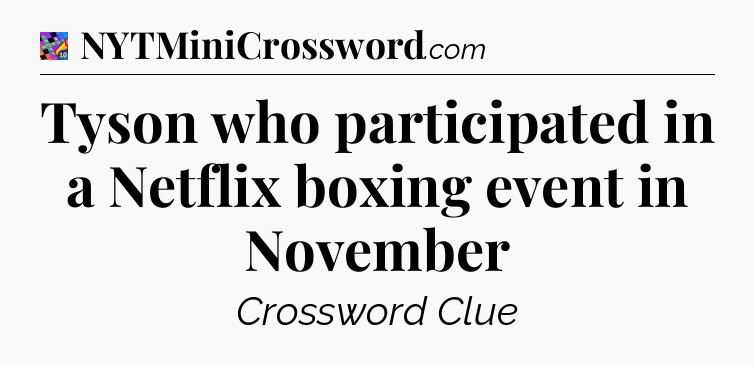 Tyson who participated in a Netflix boxing event in November Crossword Clue