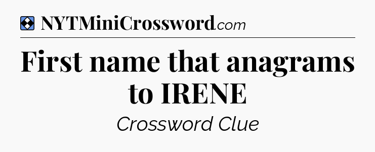 Solution: First name that anagrams to IRENE - NYT Mini Crossword