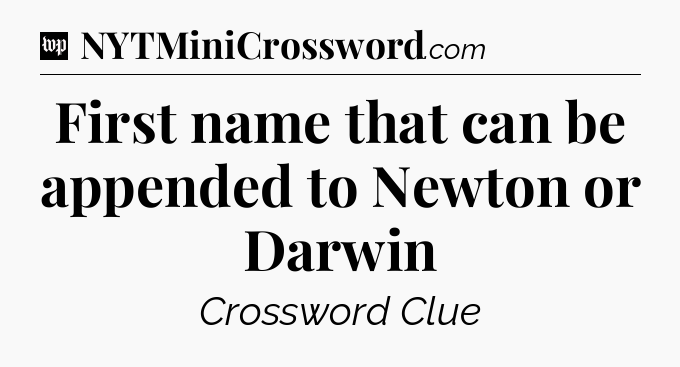 First name that can be appended to Newton or Darwin Crossword Clue